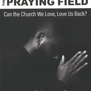 Leveling The Praying Field: Can the Church We Love, Love Us Back?