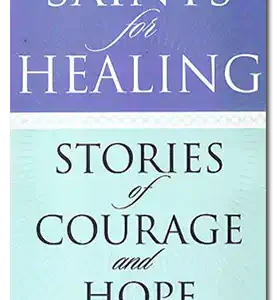 Saints for Healing: Stories of Courage and Hope